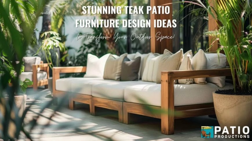 Top Picks: Transform Your Outdoor Space with Teak Furniture